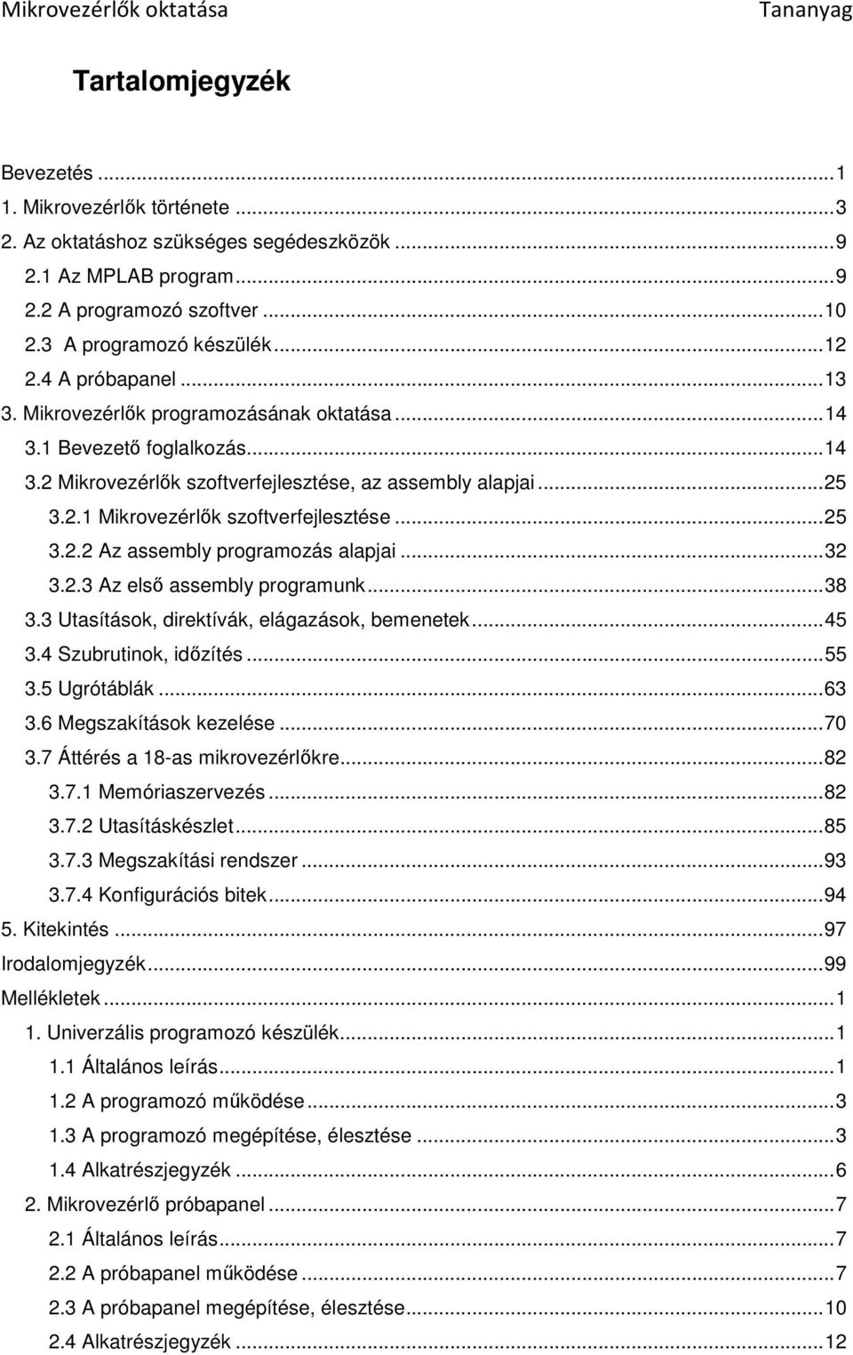 .. 25 3.2.2 Az assembly programozás alapjai... 32 3.2.3 Az elsı assembly programunk... 38 3.3 Utasítások, direktívák, elágazások, bemenetek... 45 3.4 Szubrutinok, idızítés... 55 3.5 Ugrótáblák... 63 3.