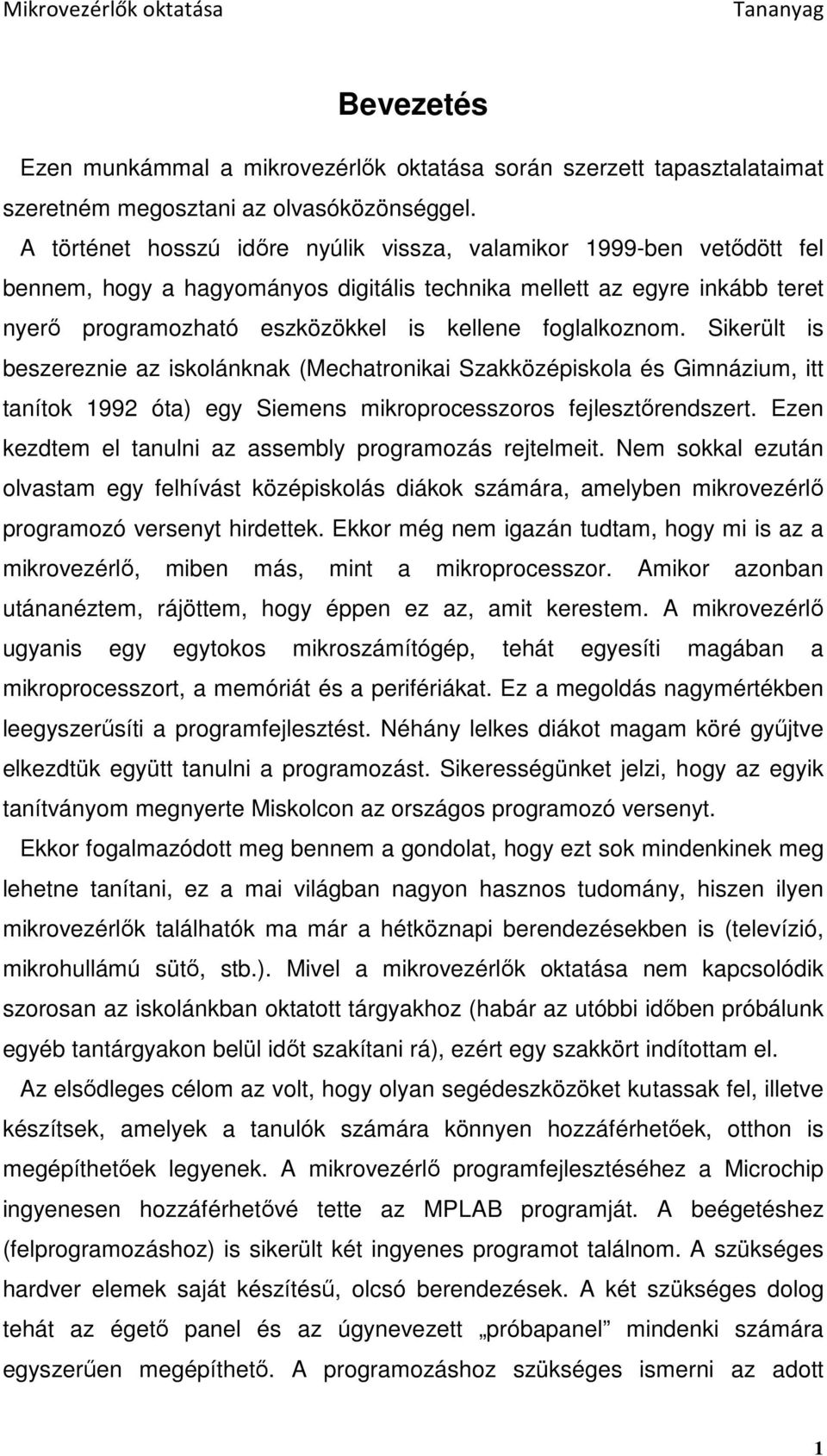 foglalkoznom. Sikerült is beszereznie az iskolánknak (Mechatronikai Szakközépiskola és Gimnázium, itt tanítok 1992 óta) egy Siemens mikroprocesszoros fejlesztırendszert.