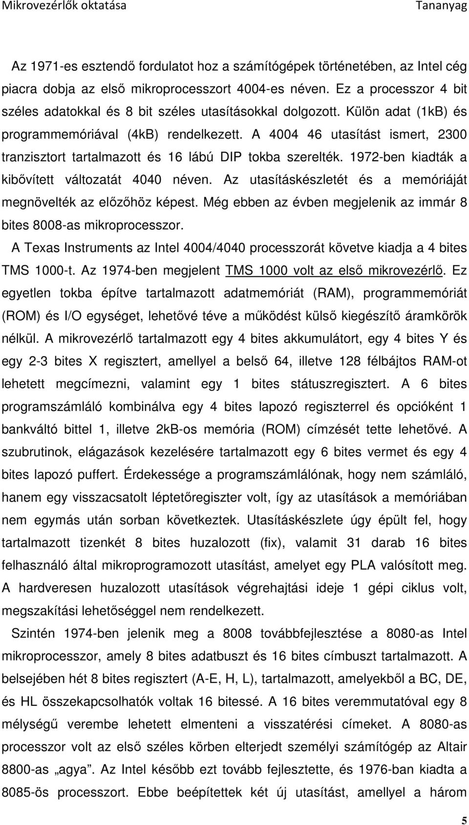 A 4004 46 utasítást ismert, 2300 tranzisztort tartalmazott és 16 lábú DIP tokba szerelték. 1972-ben kiadták a kibıvített változatát 4040 néven.