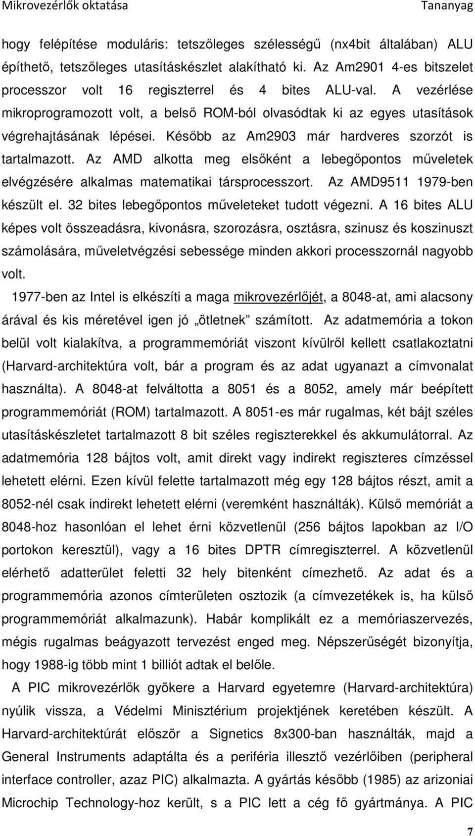 Késıbb az Am2903 már hardveres szorzót is tartalmazott. Az AMD alkotta meg elsıként a lebegıpontos mőveletek elvégzésére alkalmas matematikai társprocesszort. Az AMD9511 1979-ben készült el.