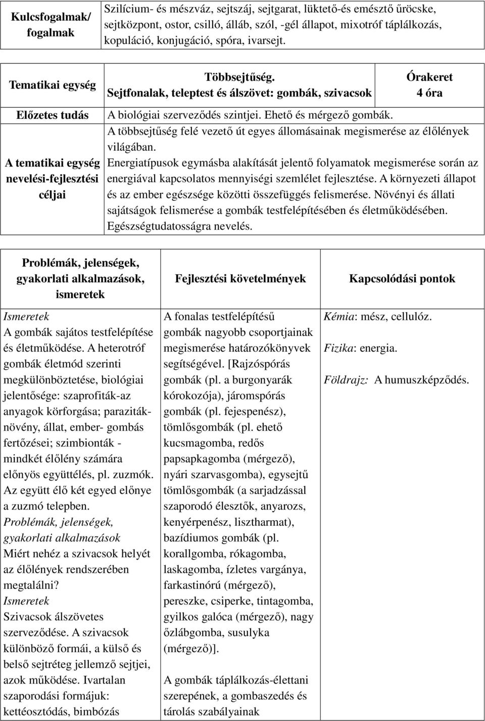 A többsejtűség felé vezető út egyes állomásainak megismerése az élőlények világában.