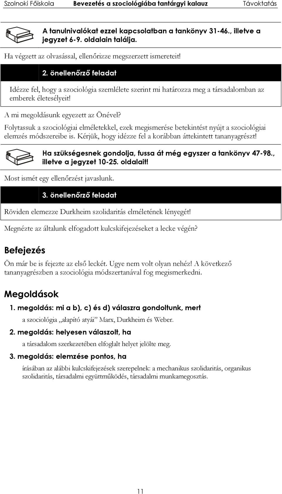 Folytassuk a szociológiai elméletekkel, ezek megismerése betekintést nyújt a szociológiai elemzés módszereibe is. Kérjük, hogy idézze fel a korábban áttekintett tananyagrészt!