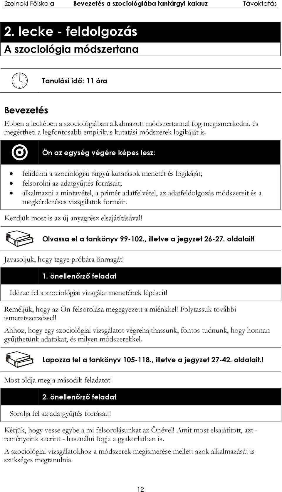 Ön az egység végére képes lesz: felidézni a szociológiai tárgyú kutatások menetét és logikáját; felsorolni az adatgyűjtés forrásait; alkalmazni a mintavétel, a primér adatfelvétel, az adatfeldolgozás