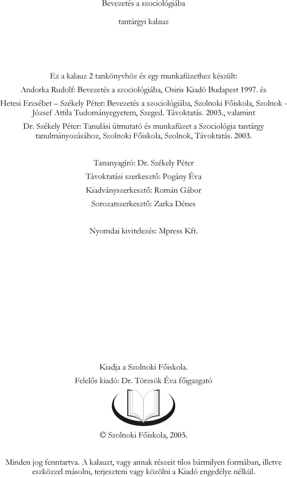 Székely Péter: Tanulási útmutató és munkafüzet a Szociológia tantárgy tanulmányozásához, Szolnoki Főiskola, Szolnok, Távoktatás. 2003. Tananyagíró: Dr.