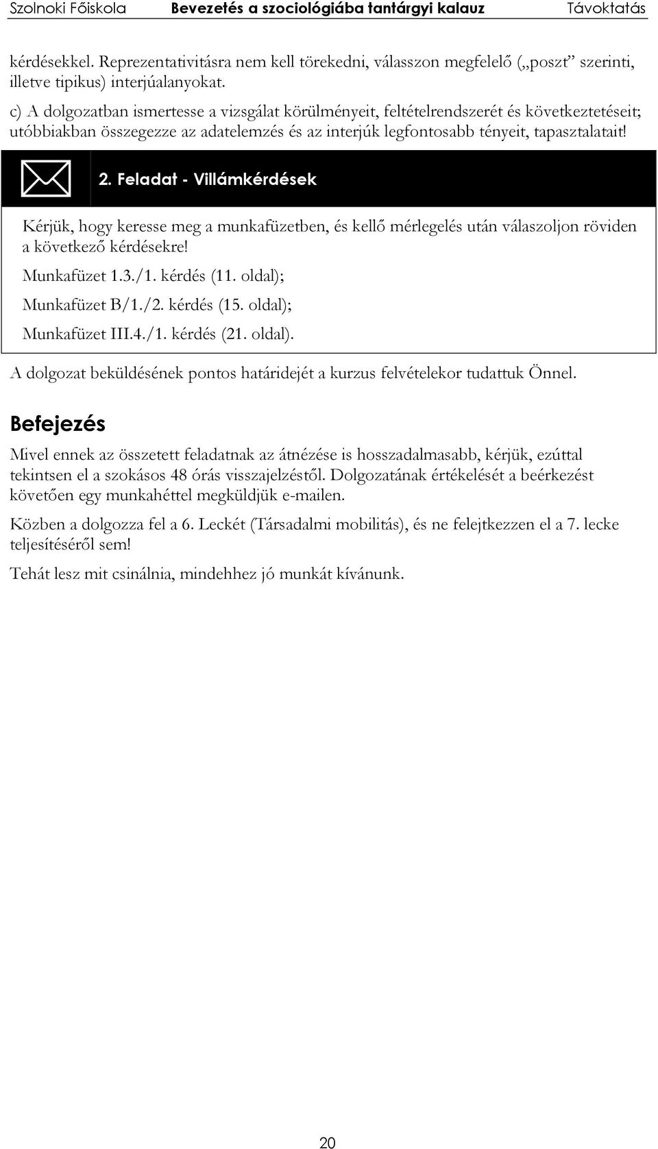 Feladat - Villámkérdések Kérjük, hogy keresse meg a munkafüzetben, és kellő mérlegelés után válaszoljon röviden a következő kérdésekre! Munkafüzet 1.3./1. kérdés (11. oldal); Munkafüzet B/1./2.