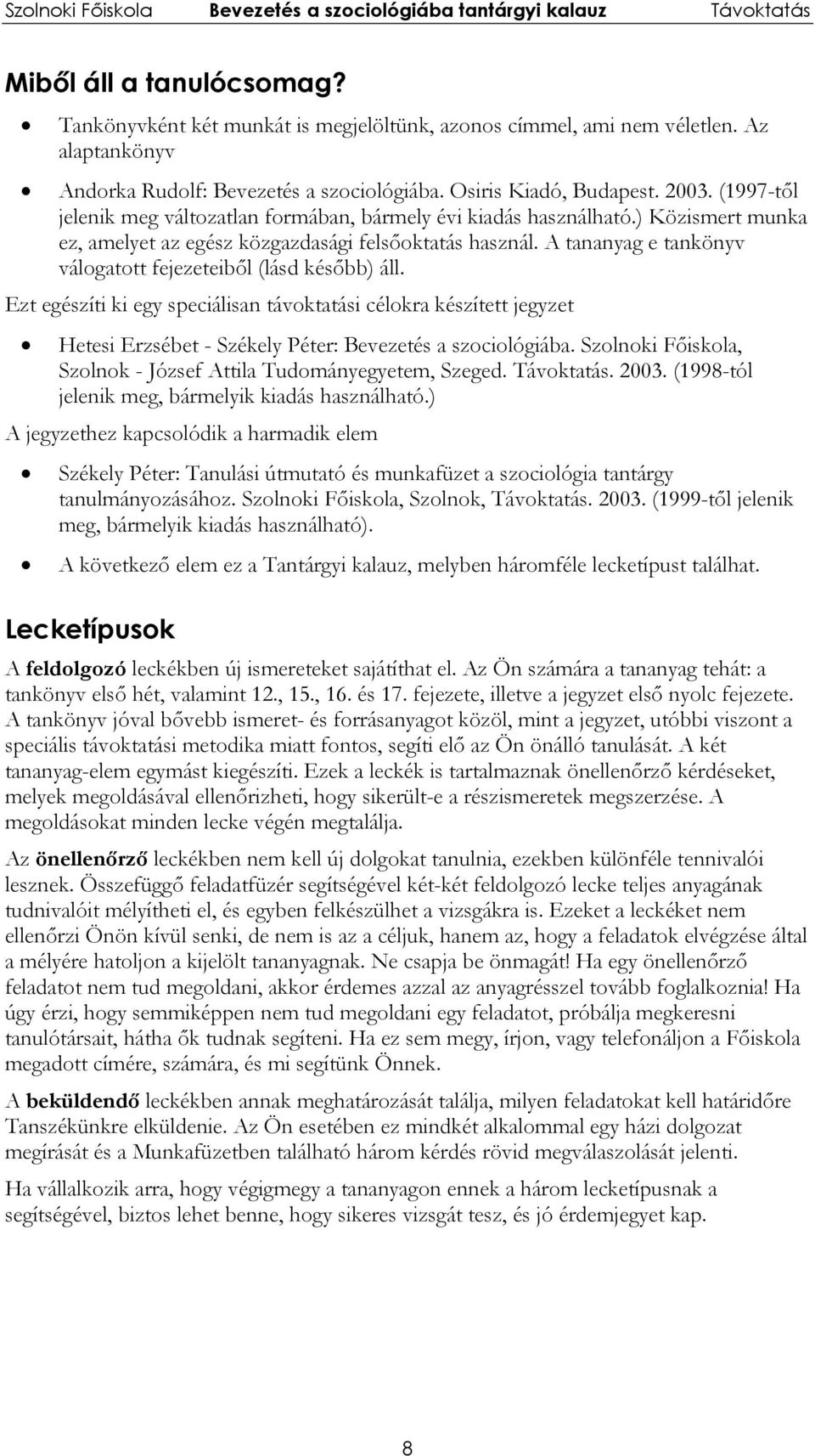 A tananyag e tankönyv válogatott fejezeteiből (lásd később) áll. Ezt egészíti ki egy speciálisan távoktatási célokra készített jegyzet Hetesi Erzsébet - Székely Péter: Bevezetés a szociológiába.