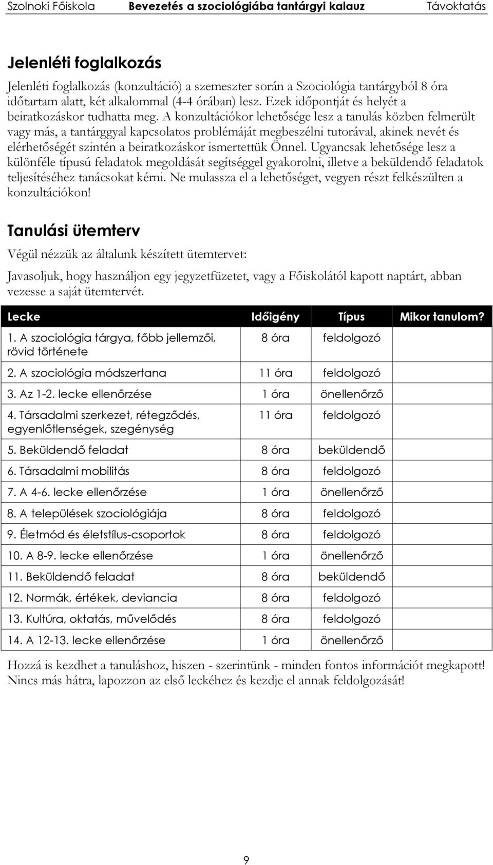 A konzultációkor lehetősége lesz a tanulás közben felmerült vagy más, a tantárggyal kapcsolatos problémáját megbeszélni tutorával, akinek nevét és elérhetőségét szintén a beiratkozáskor ismertettük