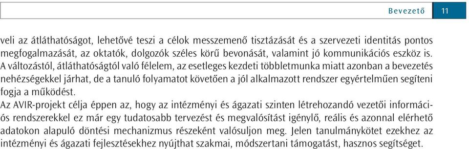 A változástól, átláthatóságtól való félelem, az esetleges kezdeti többletmunka miatt azonban a bevezetés nehézségekkel járhat, de a tanuló folyamatot követően a jól alkalmazott rendszer egyértelműen