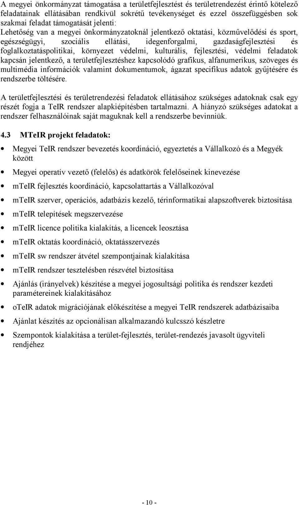 foglalkoztatáspolitikai, környezet védelmi, kulturális, fejlesztési, védelmi feladatok kapcsán jelentkező, a területfejlesztéshez kapcsolódó grafikus, alfanumerikus, szöveges és multimédia