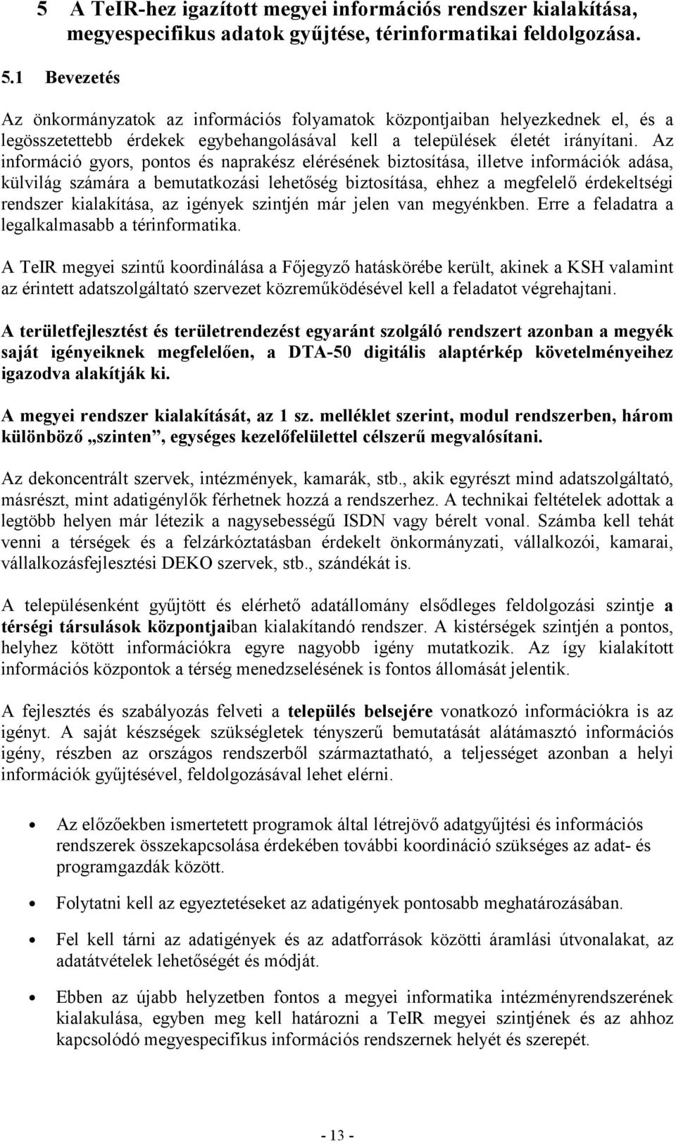 Az információ gyors, pontos és naprakész elérésének biztosítása, illetve információk adása, külvilág számára a bemutatkozási lehetőség biztosítása, ehhez a megfelelő érdekeltségi rendszer