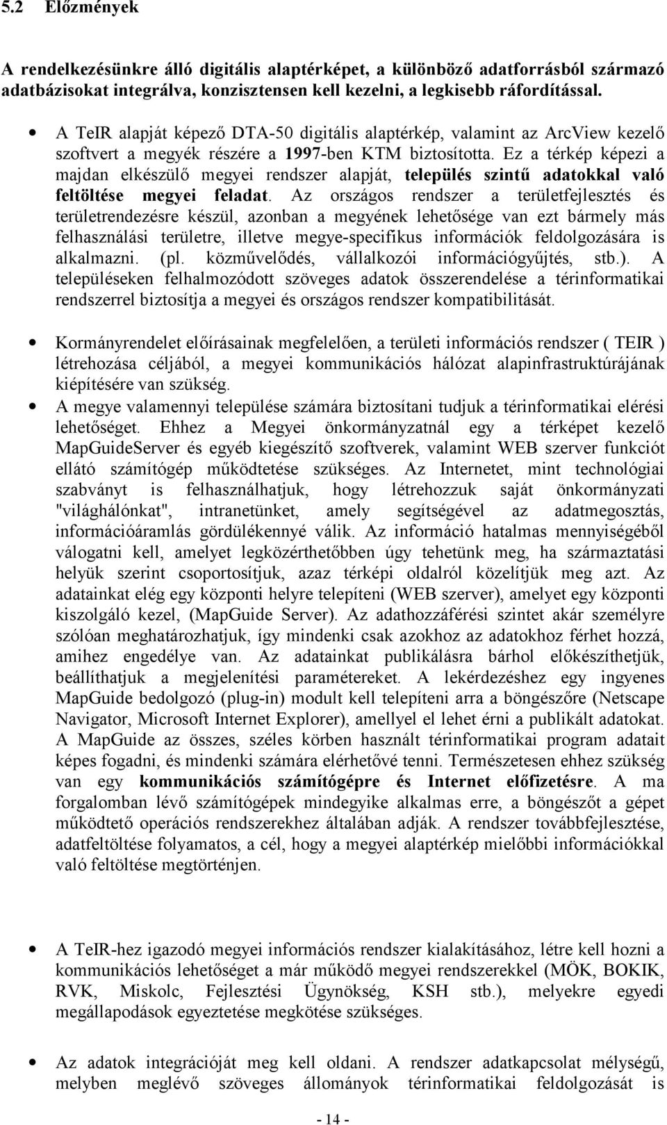 Ez a térkép képezi a majdan elkészülő megyei rendszer alapját, település szintű adatokkal való feltöltése megyei feladat.