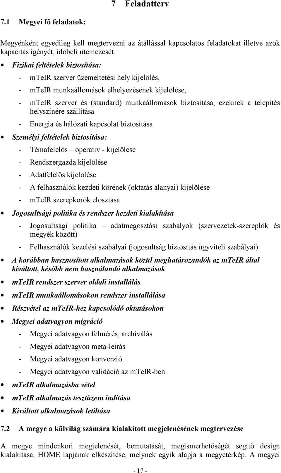 telepítés helyszínére szállítása - Energia és hálózati kapcsolat biztosítása Személyi feltételek biztosítása: - Témafelelős operatív - kijelölése - Rendszergazda kijelölése - Adatfelelős kijelölése -