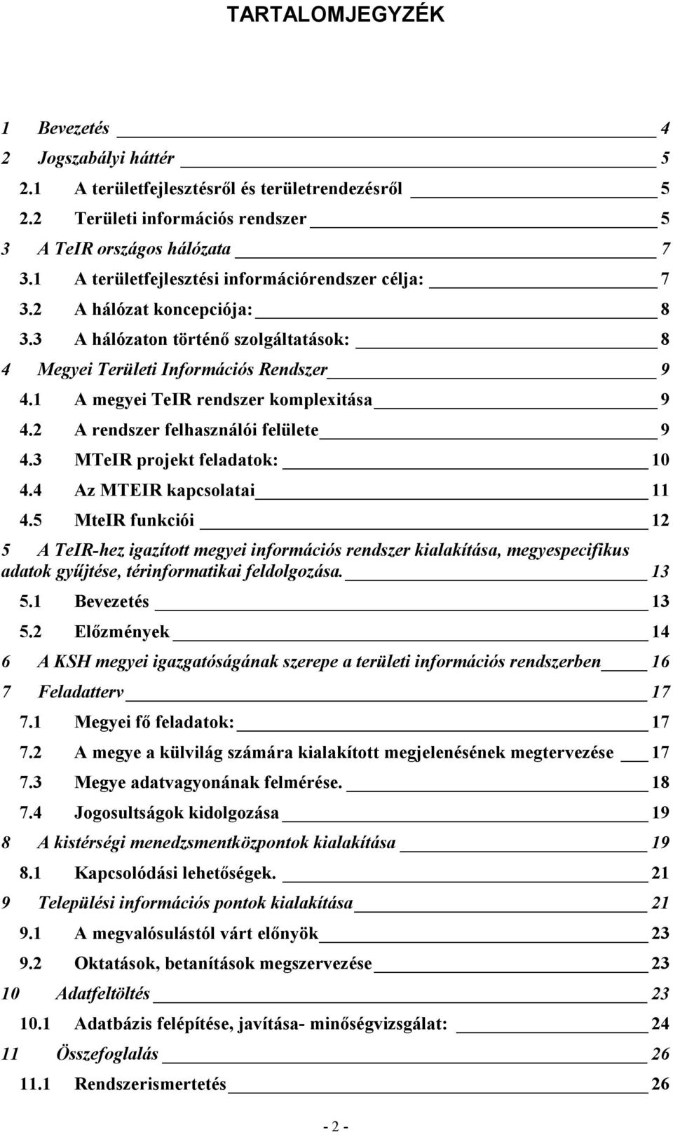 1 A megyei TeIR rendszer komplexitása 9 4.2 A rendszer felhasználói felülete 9 4.3 MTeIR projekt feladatok: 10 4.4 Az MTEIR kapcsolatai 11 4.