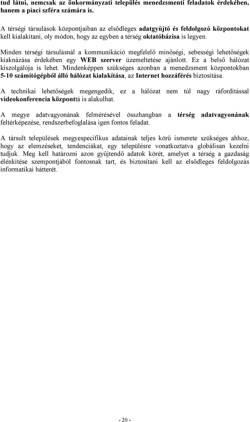 Minden térségi társulásnál a kommunikáció megfelelő minőségi, sebességi lehetőségek kiaknázása érdekében egy WEB szerver üzemeltetése ajánlott. Ez a belső hálózat kiszolgálója is lehet.