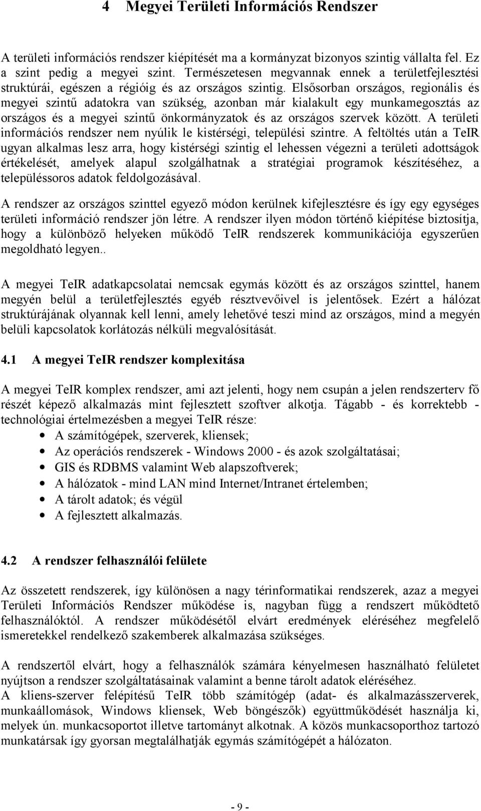 Elsősorban országos, regionális és megyei szintű adatokra van szükség, azonban már kialakult egy munkamegosztás az országos és a megyei szintű önkormányzatok és az országos szervek között.