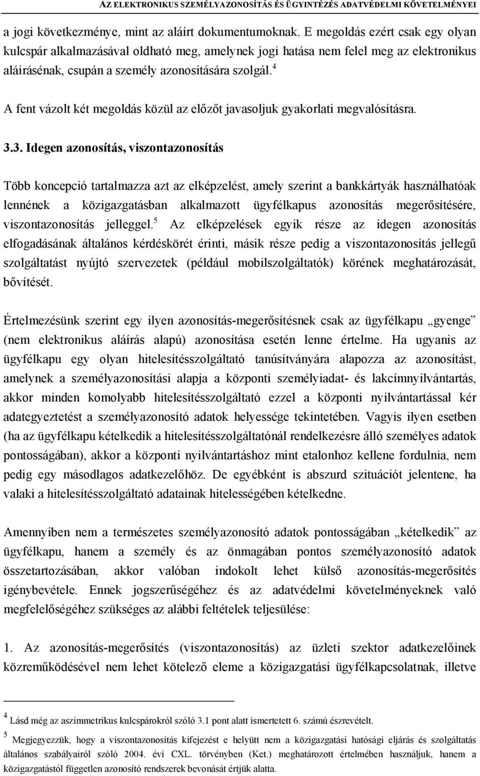 4 A fent vázolt két megoldás közül az előzőt javasoljuk gyakorlati megvalósításra. 3.