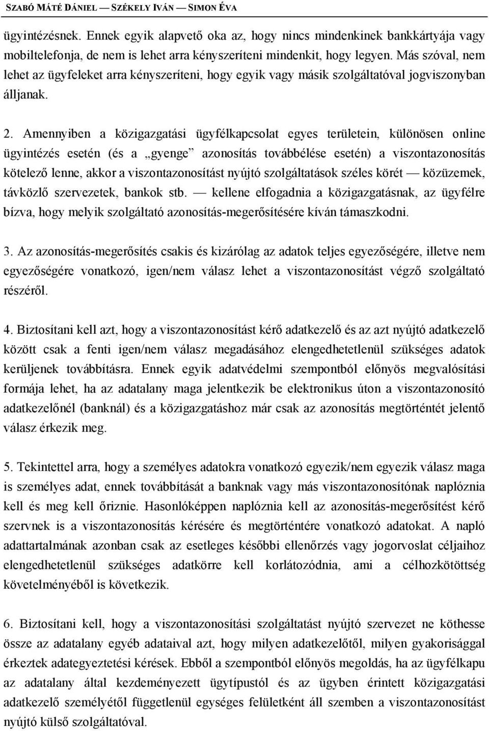 Amennyiben a közigazgatási ügyfélkapcsolat egyes területein, különösen online ügyintézés esetén (és a gyenge azonosítás továbbélése esetén) a viszontazonosítás kötelező lenne, akkor a