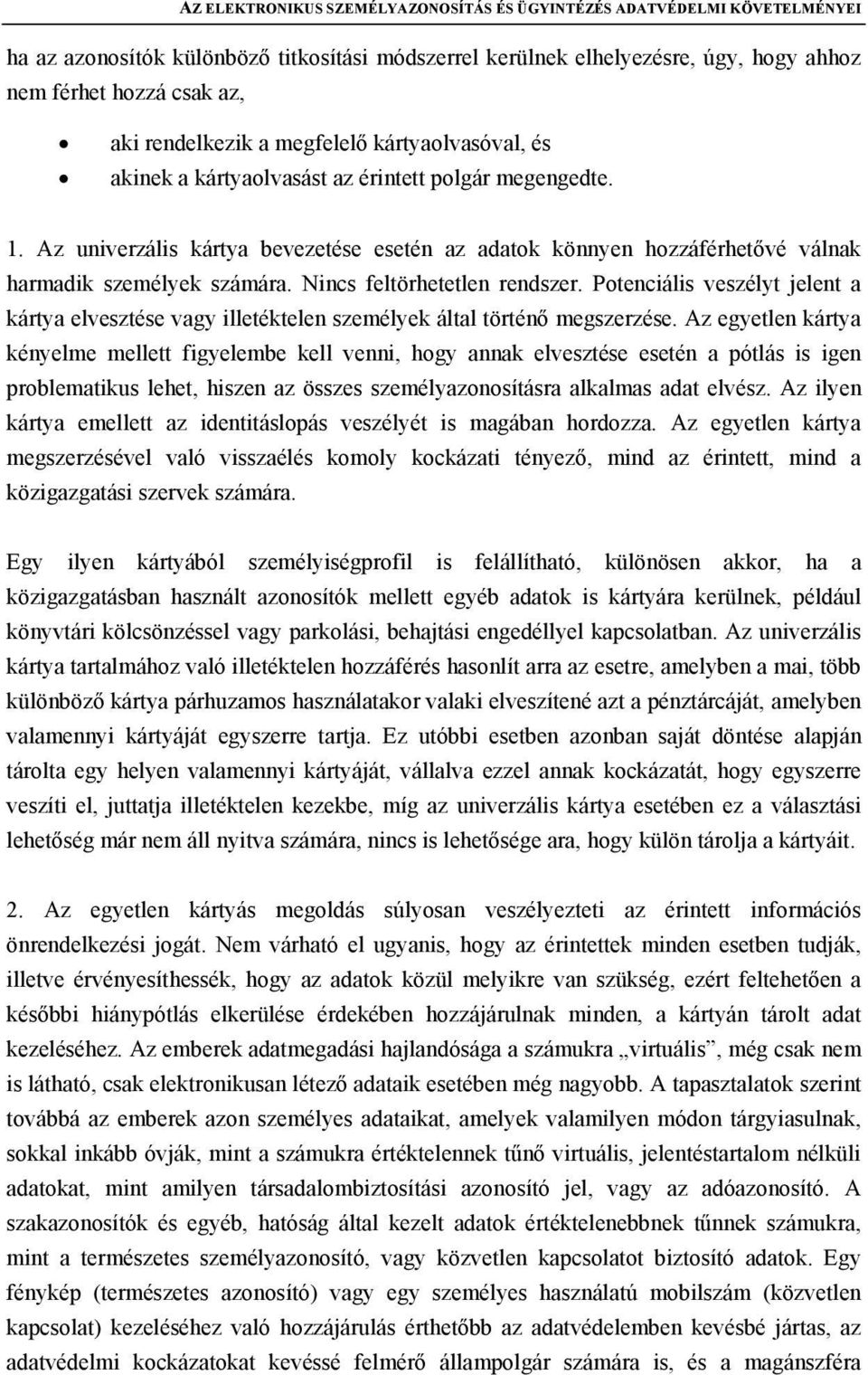 Az univerzális kártya bevezetése esetén az adatok könnyen hozzáférhetővé válnak harmadik személyek számára. Nincs feltörhetetlen rendszer.