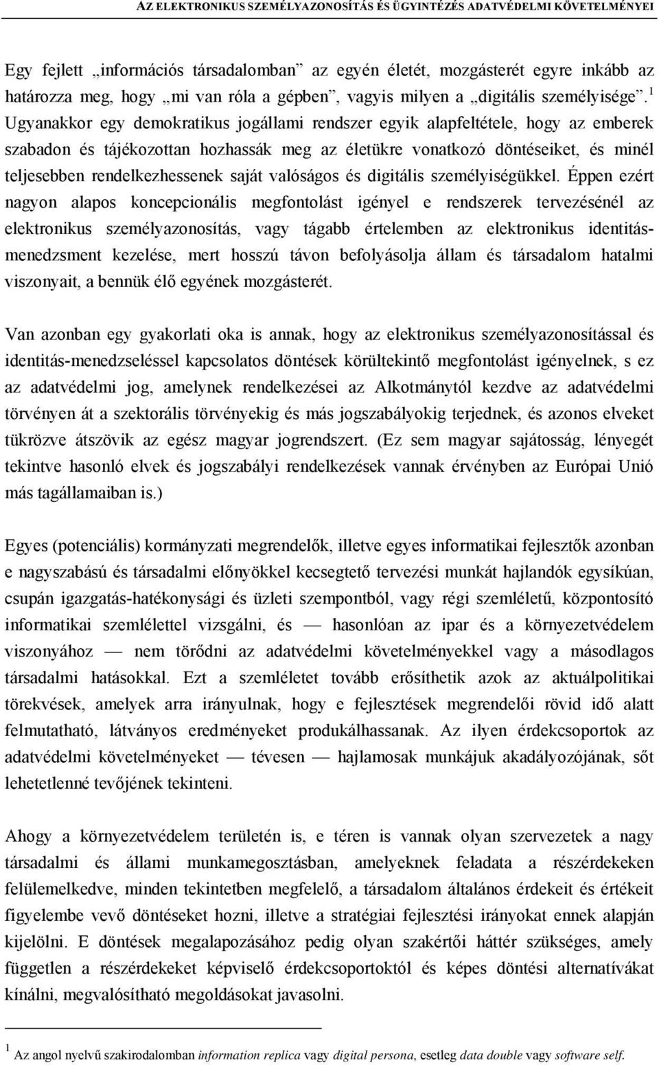 1 Ugyanakkor egy demokratikus jogállami rendszer egyik alapfeltétele, hogy az emberek szabadon és tájékozottan hozhassák meg az életükre vonatkozó döntéseiket, és minél teljesebben rendelkezhessenek