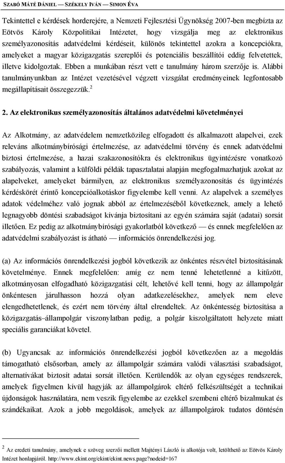 kidolgoztak. Ebben a munkában részt vett e tanulmány három szerzője is. Alábbi tanulmányunkban az Intézet vezetésével végzett vizsgálat eredményeinek legfontosabb megállapításait összegezzük. 2 2.