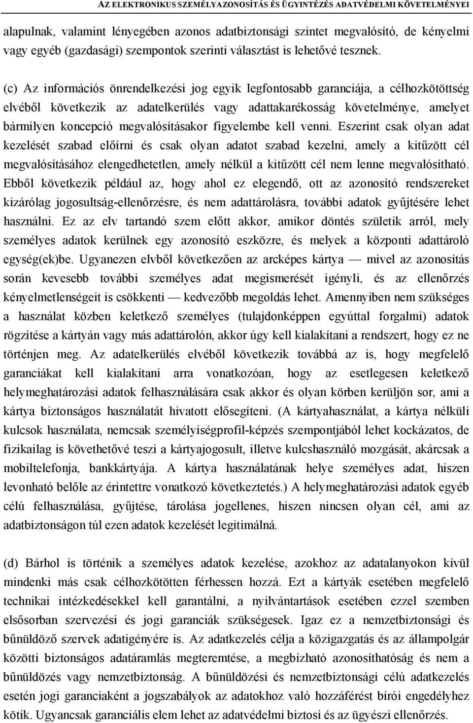 (c) Az információs önrendelkezési jog egyik legfontosabb garanciája, a célhozkötöttség elvéből következik az adatelkerülés vagy adattakarékosság követelménye, amelyet bármilyen koncepció