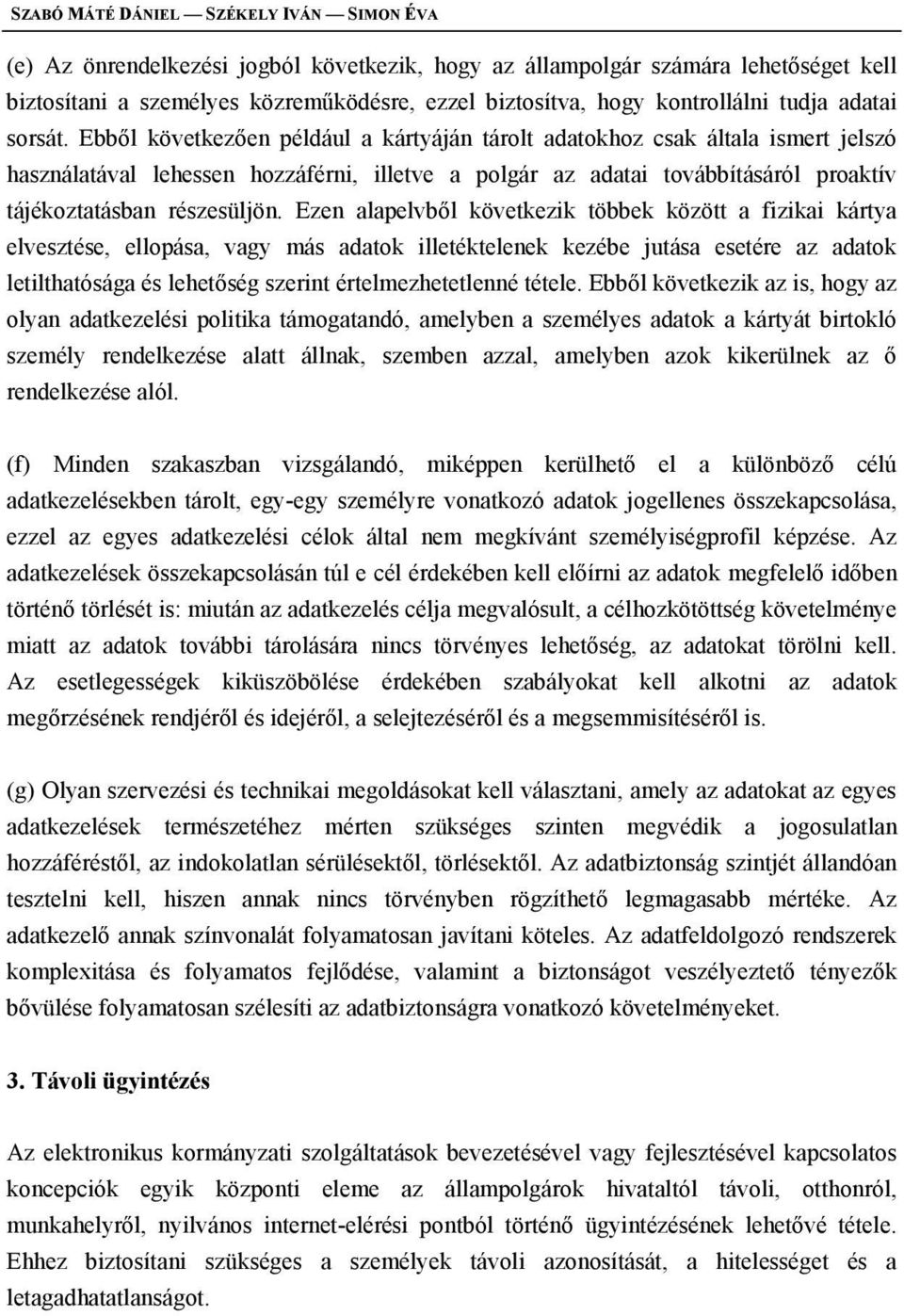 Ebből következően például a kártyáján tárolt adatokhoz csak általa ismert jelszó használatával lehessen hozzáférni, illetve a polgár az adatai továbbításáról proaktív tájékoztatásban részesüljön.