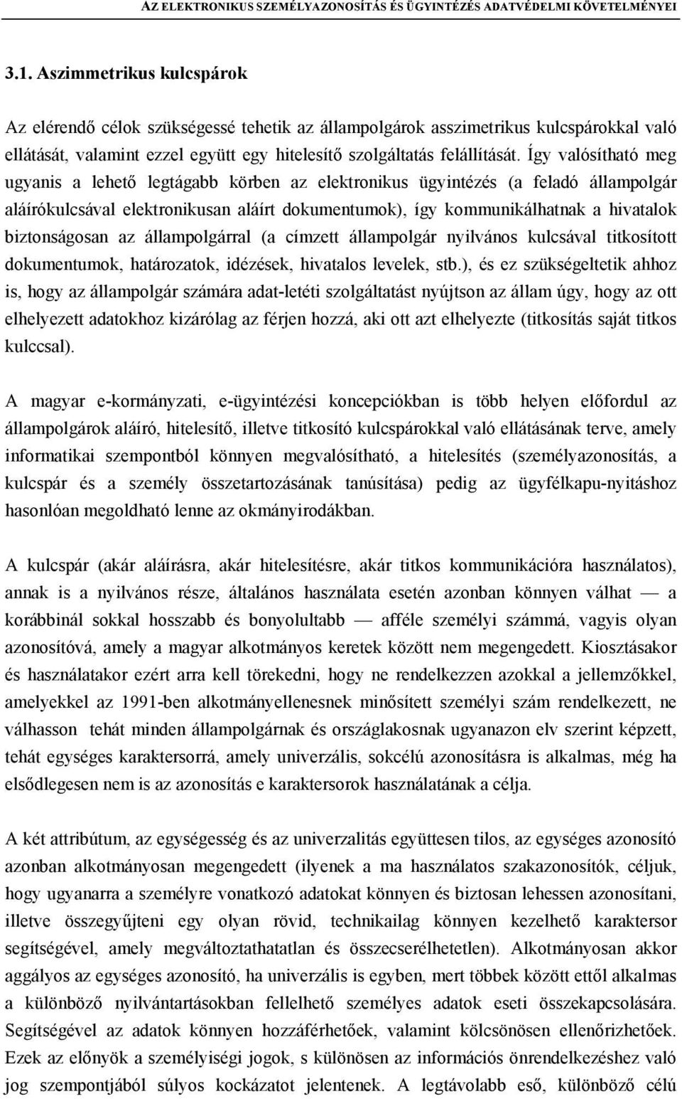 Így valósítható meg ugyanis a lehető legtágabb körben az elektronikus ügyintézés (a feladó állampolgár aláírókulcsával elektronikusan aláírt dokumentumok), így kommunikálhatnak a hivatalok