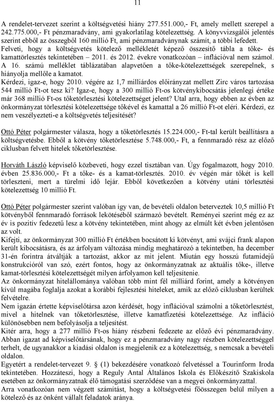 Felveti, hogy a költségvetés kötelező mellékletét képező összesítő tábla a tőke- és kamattörlesztés tekintetében 2011. és 2012. évekre vonatkozóan inflációval nem számol. A 16.