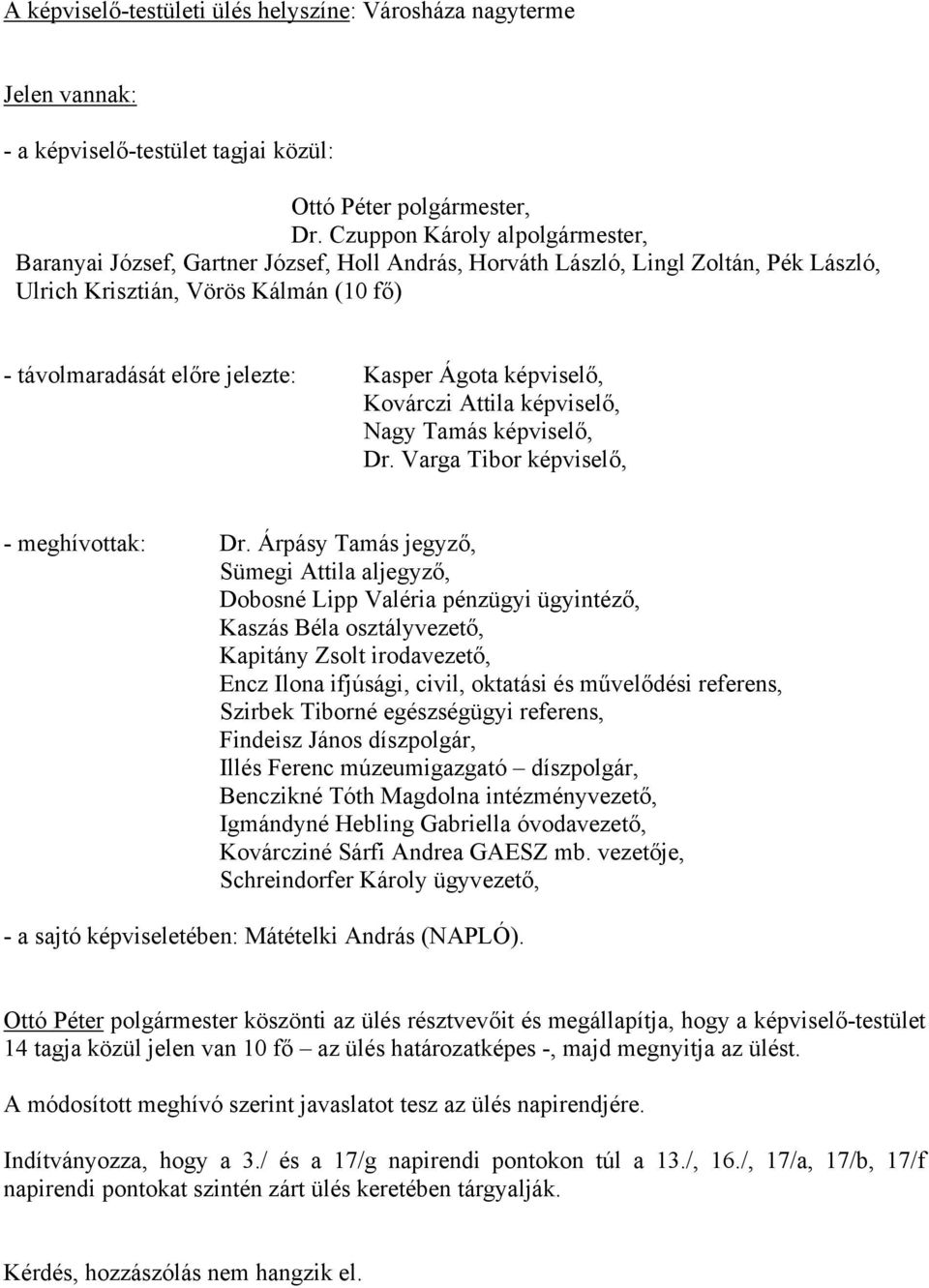 Ágota képviselő, Kovárczi Attila képviselő, Nagy Tamás képviselő, Dr. Varga Tibor képviselő, - meghívottak: Dr.