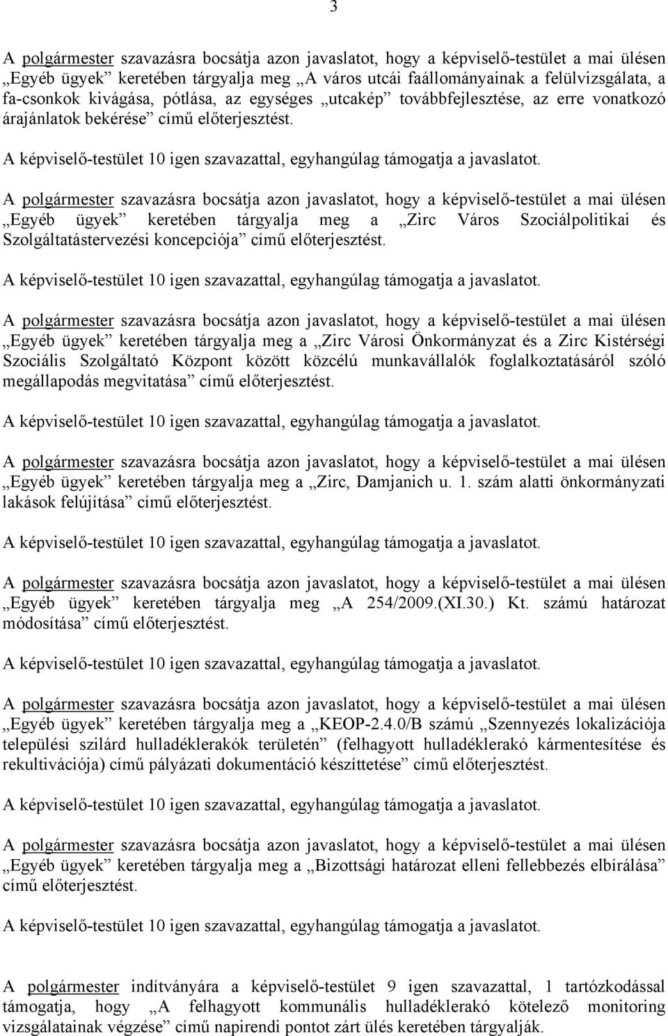 A polgármester szavazásra bocsátja azon javaslatot, hogy a képviselő-testület a mai ülésen Egyéb ügyek keretében tárgyalja meg a Zirc Város Szociálpolitikai és Szolgáltatástervezési koncepciója című