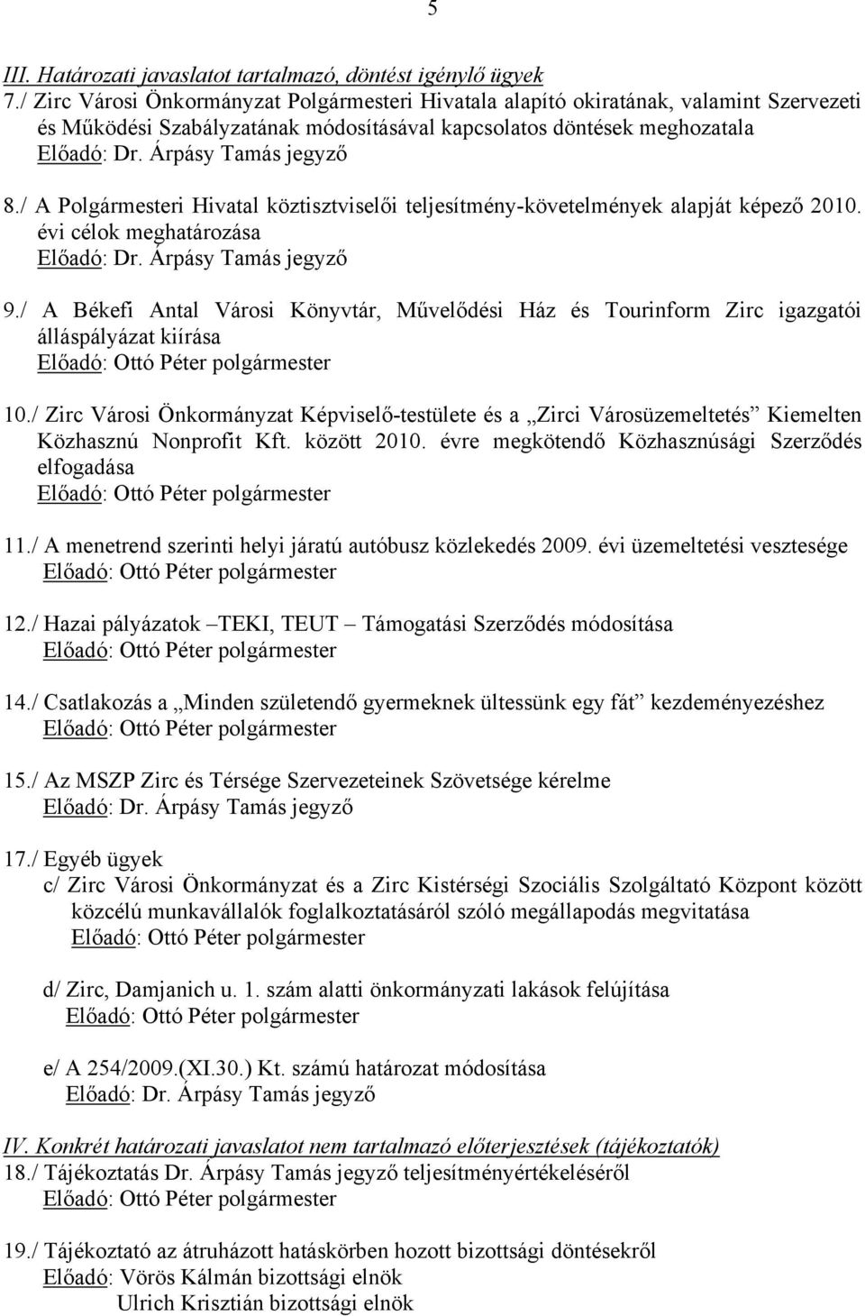 / A Polgármesteri Hivatal köztisztviselői teljesítmény-követelmények alapját képező 2010. évi célok meghatározása Előadó: Dr. Árpásy Tamás jegyző 9.