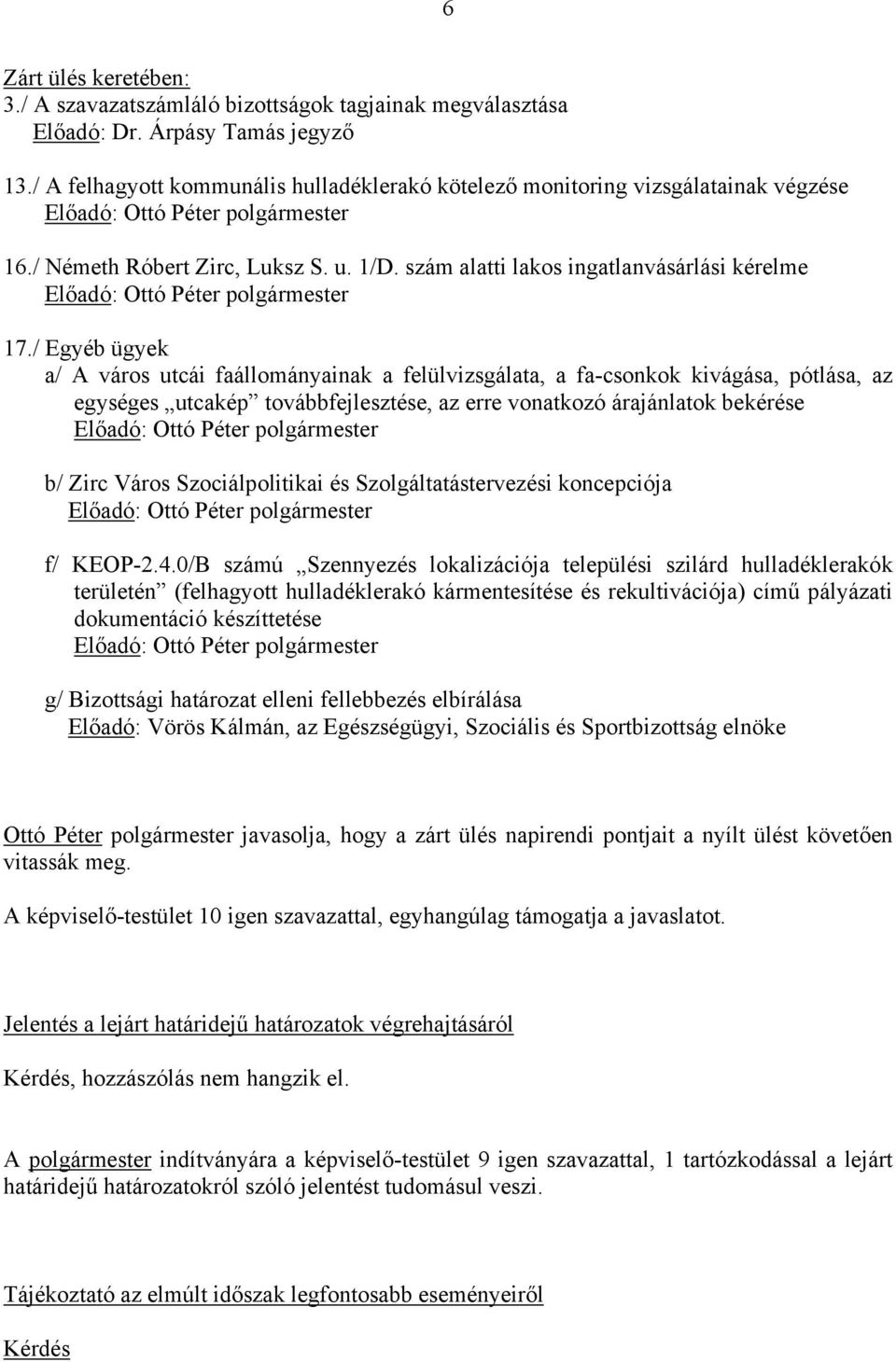 / Egyéb ügyek a/ A város utcái faállományainak a felülvizsgálata, a fa-csonkok kivágása, pótlása, az egységes utcakép továbbfejlesztése, az erre vonatkozó árajánlatok bekérése b/ Zirc Város