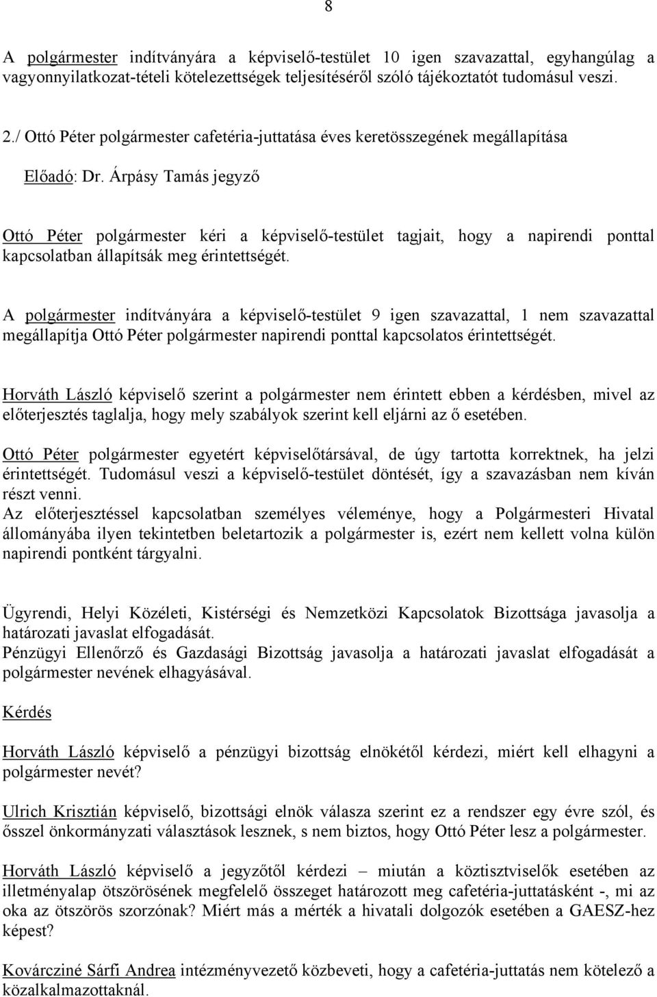 Árpásy Tamás jegyző Ottó Péter polgármester kéri a képviselő-testület tagjait, hogy a napirendi ponttal kapcsolatban állapítsák meg érintettségét.