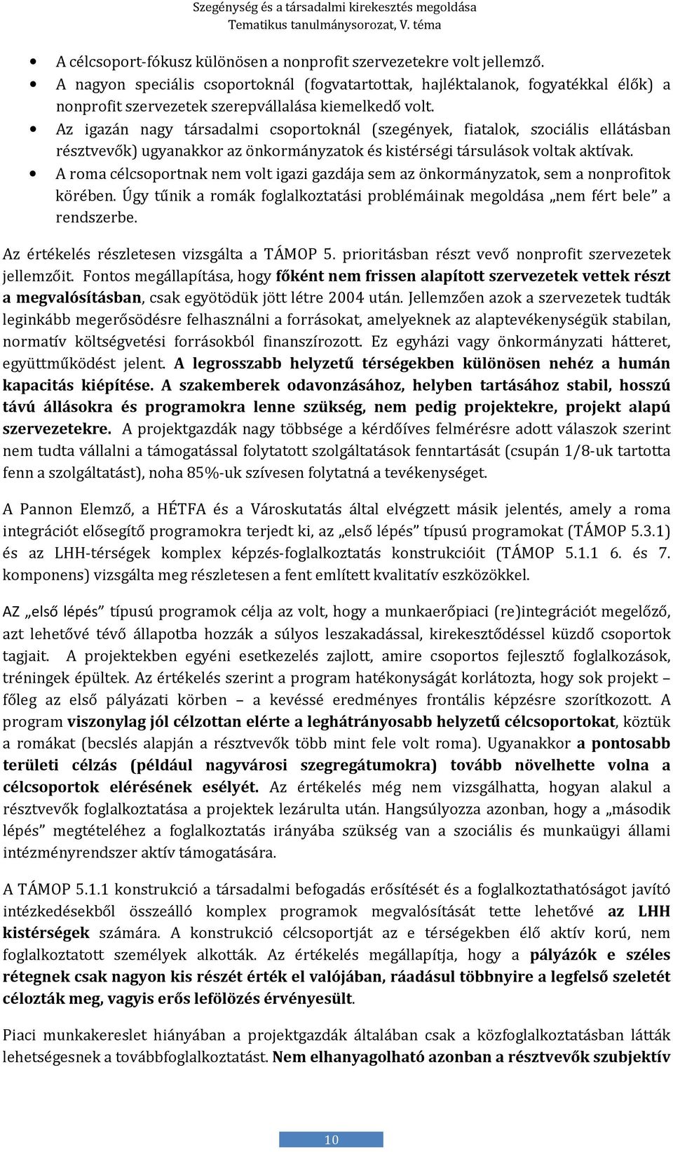 Az igazán nagy társadalmi csoportoknál (szegények, fiatalok, szociális ellátásban résztvevők) ugyanakkor az önkormányzatok és kistérségi társulások voltak aktívak.