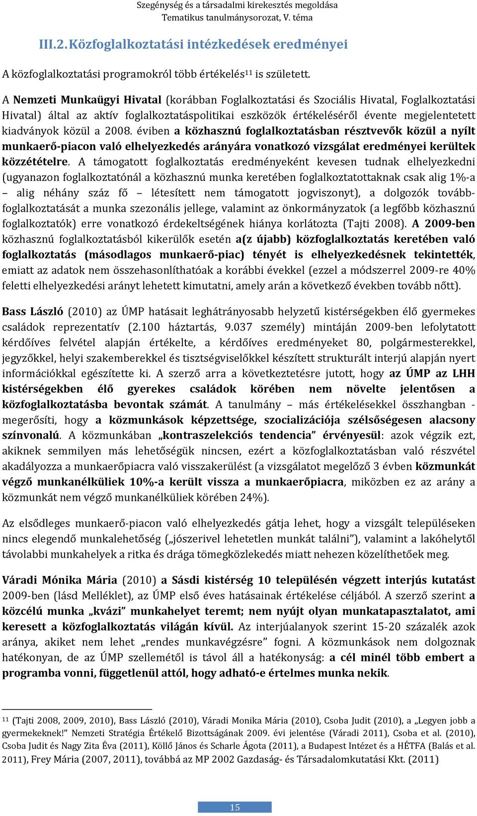 közül a 2008. éviben a közhasznú foglalkoztatásban résztvevők közül a nyílt munkaerő-piacon való elhelyezkedés arányára vonatkozó vizsgálat eredményei kerültek közzétételre.