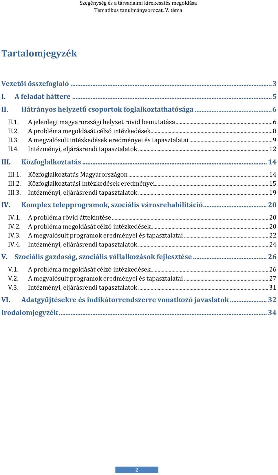 .. 14 III.2. Közfoglalkoztatási intézkedések eredményei... 15 III.3. Intézményi, eljárásrendi tapasztalatok... 19 IV. Komplex telepprogramok, szociális városrehabilitáció... 20 IV.1. A probléma rövid áttekintése.