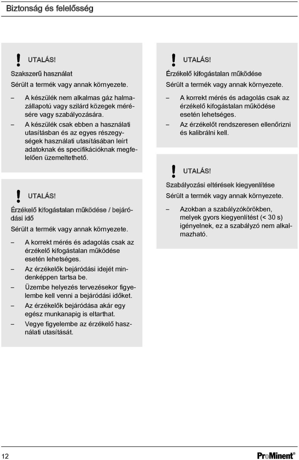 Érzékelő kifogástalan működése Sérült a termék vagy annak környezete. A korrekt mérés és adagolás csak az érzékelő kifogástalan működése esetén lehetséges.