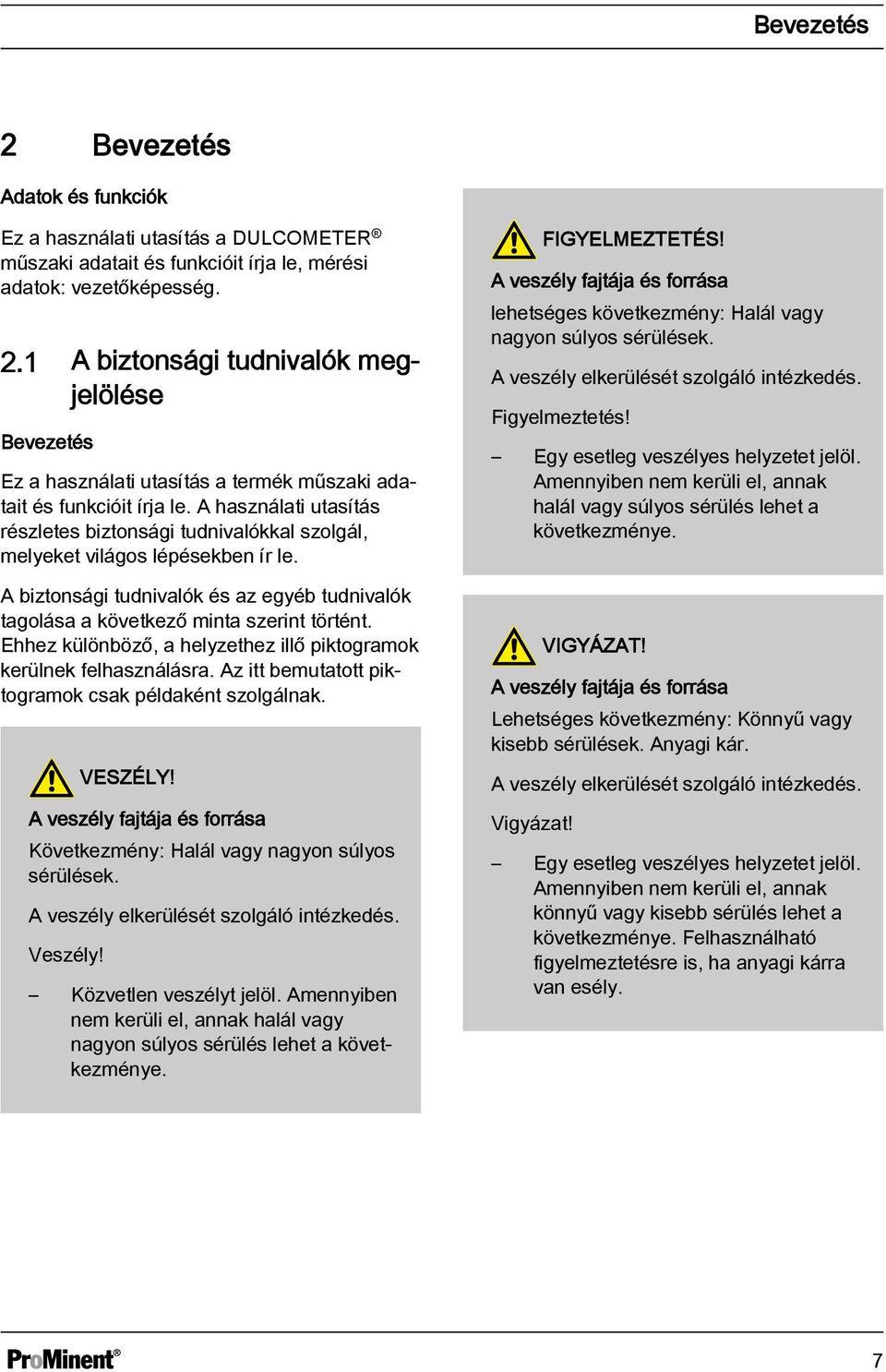 Ehhez különböző, a helyzethez illő piktogramok kerülnek felhasználásra. Az itt bemutatott piktogramok csak példaként szolgálnak. VESZÉLY!