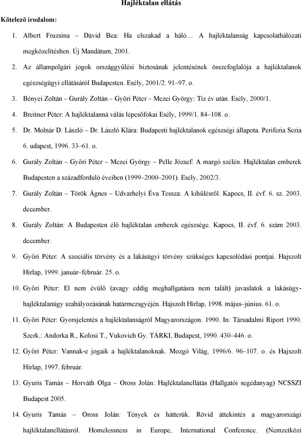 Bényei Zoltán Gurály Zoltán Győri Péter Mezei György: Tíz év után. Esély, 2000/1. 4. Breitner Péter: A hajléktalanná válás lépcsőfokai Esély, 1999/1. 84 108. o. 5. Dr. Molnár D. László Dr.