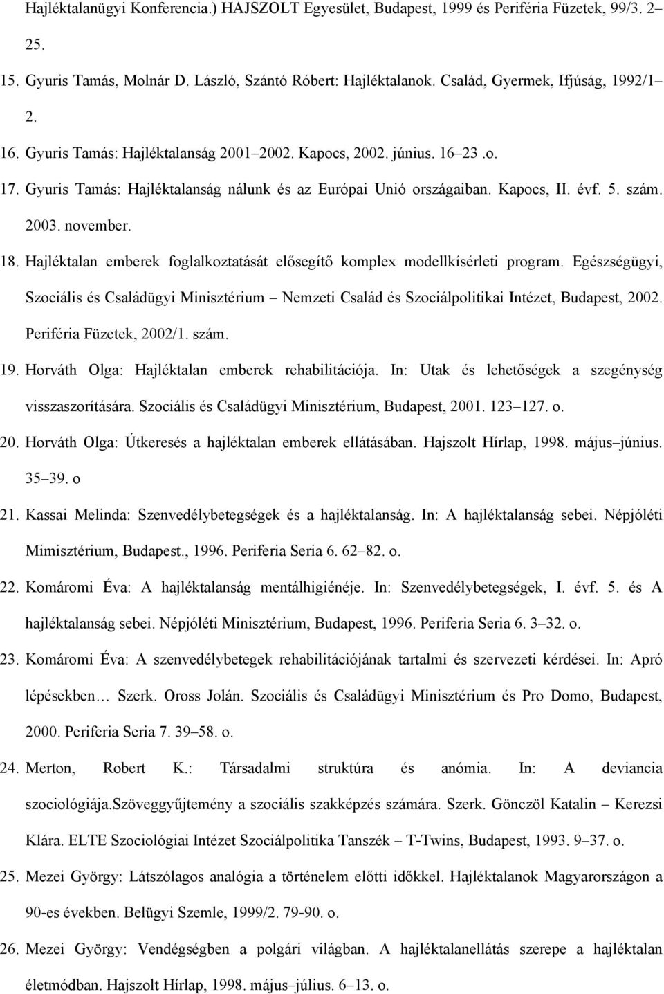 Hajléktalan emberek foglalkoztatását elősegítő komplex modellkísérleti program. Egészségügyi, Szociális és Családügyi Minisztérium Nemzeti Család és Szociálpolitikai Intézet, Budapest, 2002.