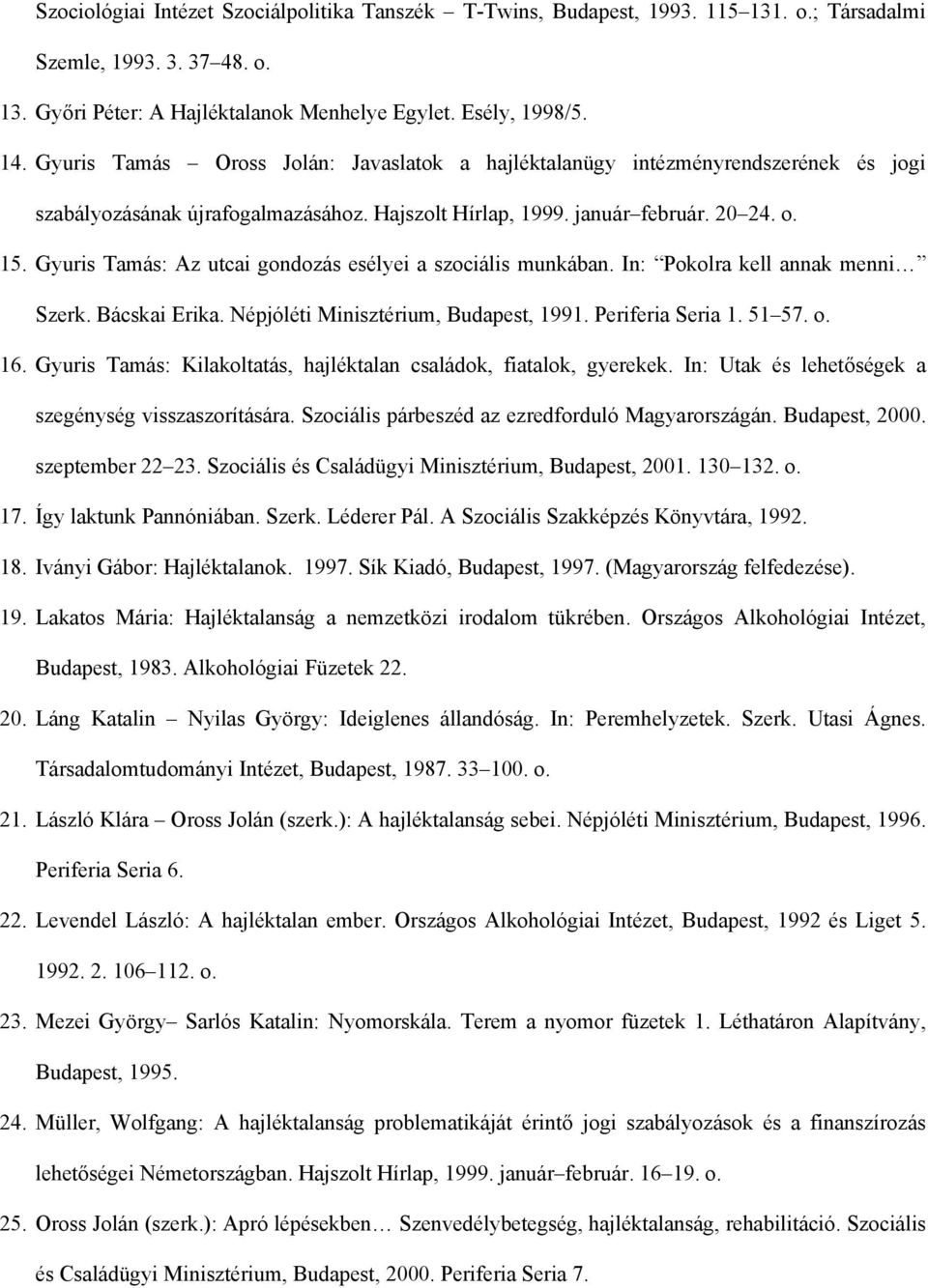 Gyuris Tamás: Az utcai gondozás esélyei a szociális munkában. In: Pokolra kell annak menni Szerk. Bácskai Erika. Népjóléti Minisztérium, Budapest, 1991. Periferia Seria 1. 51 57. o. 16.