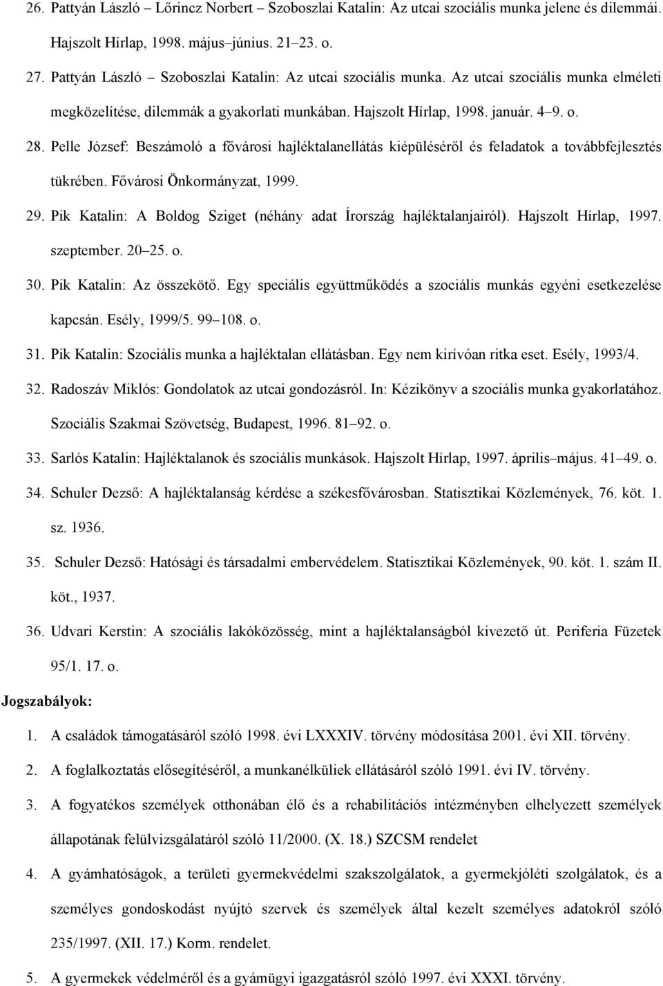 Pelle József: Beszámoló a fővárosi hajléktalanellátás kiépüléséről és feladatok a továbbfejlesztés tükrében. Fővárosi Önkormányzat, 1999. 29.