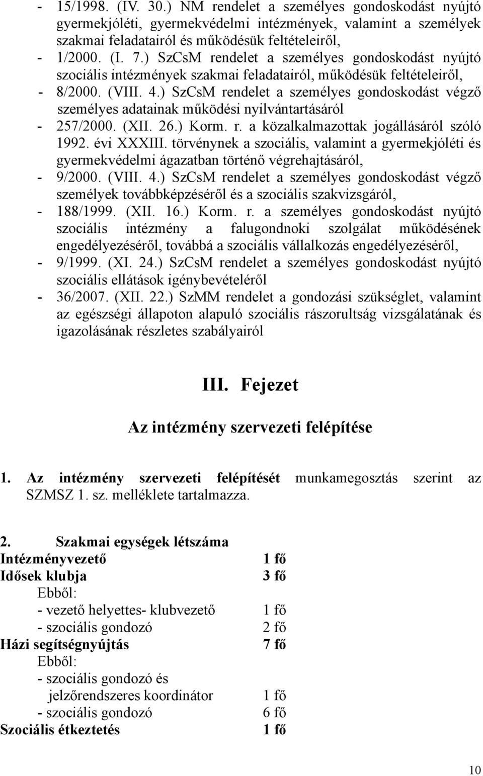 ) SzCsM rendelet a személyes gondoskodást végző személyes adatainak működési nyilvántartásáról - 257/2000. (XII. 26.) Korm. r. a közalkalmazottak jogállásáról szóló 1992. évi XXXIII.