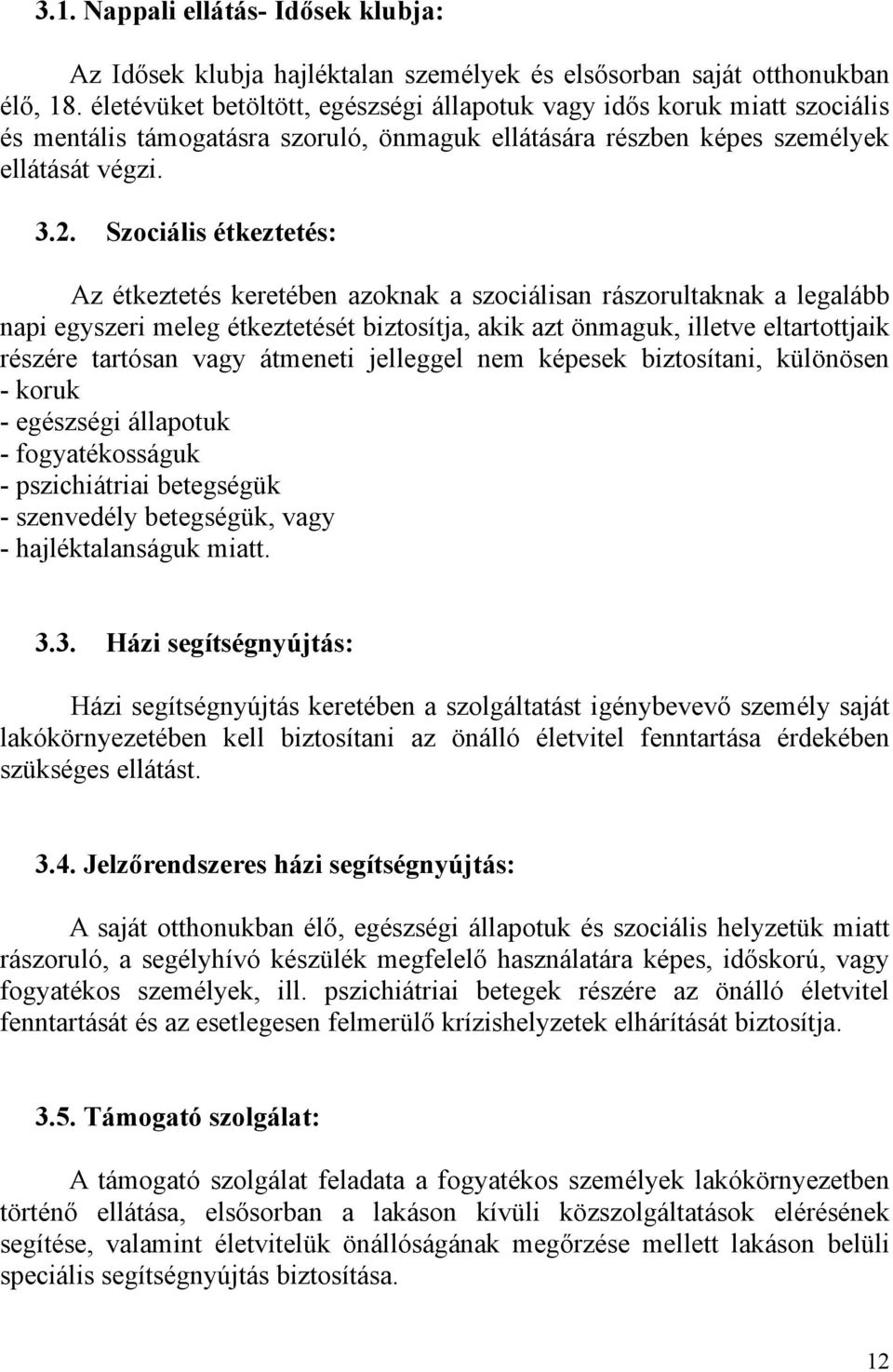 Szociális étkeztetés: Az étkeztetés keretében azoknak a szociálisan rászorultaknak a legalább napi egyszeri meleg étkeztetését biztosítja, akik azt önmaguk, illetve eltartottjaik részére tartósan