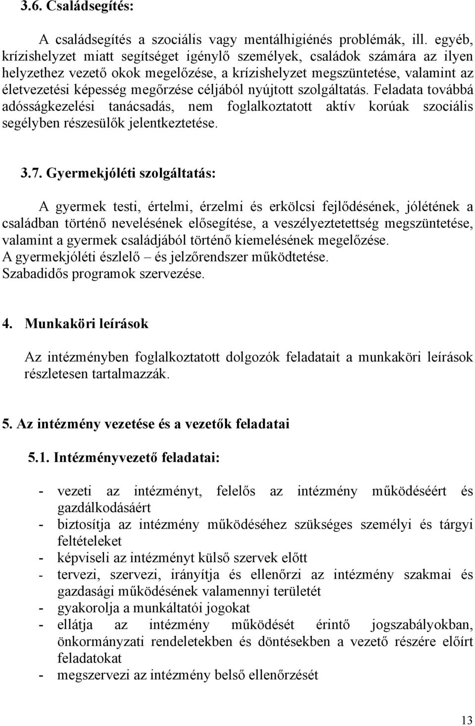 céljából nyújtott szolgáltatás. Feladata továbbá adósságkezelési tanácsadás, nem foglalkoztatott aktív korúak szociális segélyben részesülők jelentkeztetése. 3.7.