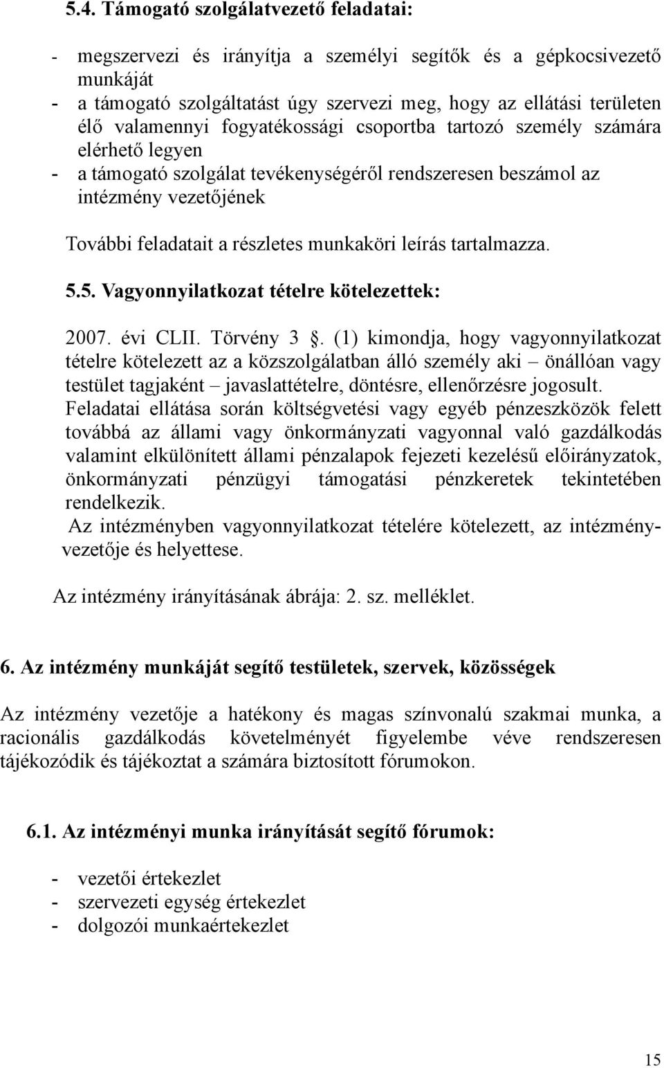 munkaköri leírás tartalmazza. 5.5. Vagyonnyilatkozat tételre kötelezettek: 2007. évi CLII. Törvény 3.