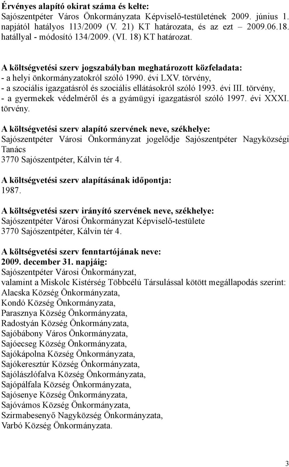 törvény, - a szociális igazgatásról és szociális ellátásokról szóló 1993. évi III. törvény,