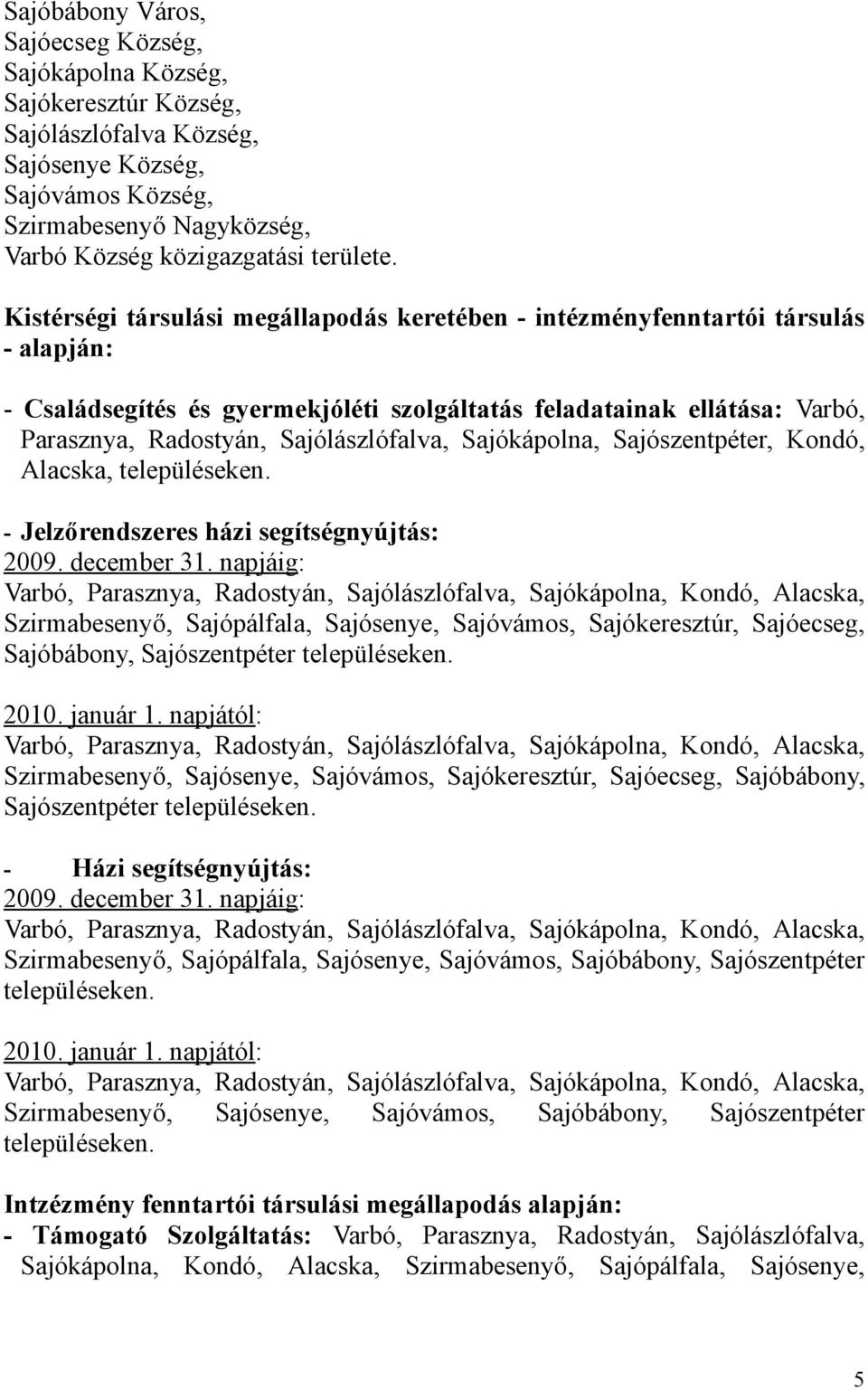 Sajólászlófalva, Sajókápolna, Sajószentpéter, Kondó, Alacska, településeken. - Jelzőrendszeres házi segítségnyújtás: 2009. december 31.