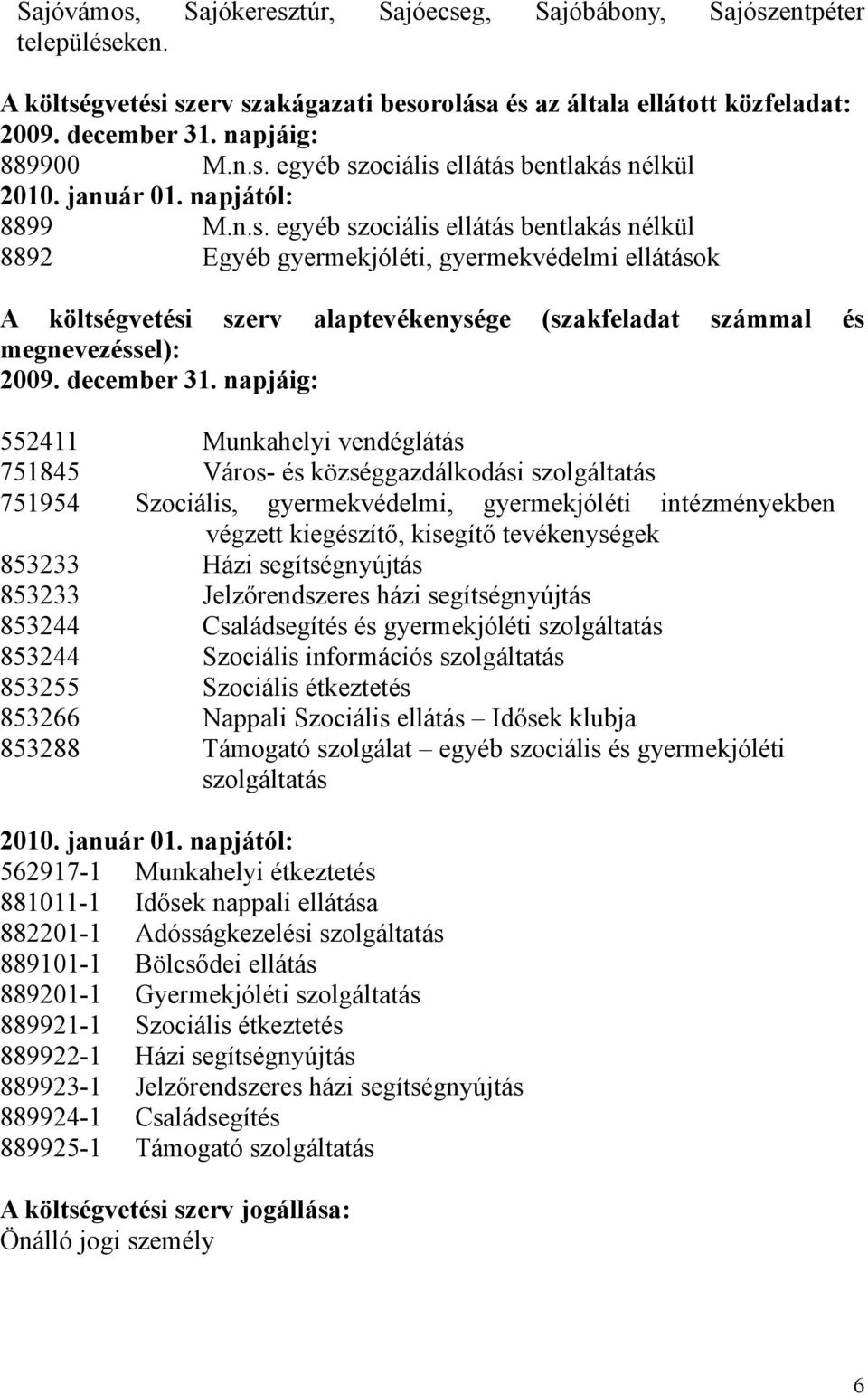 egyéb szociális ellátás bentlakás nélkül 8892 Egyéb gyermekjóléti, gyermekvédelmi ellátások A költségvetési szerv alaptevékenysége (szakfeladat számmal és megnevezéssel): 2009. december 31.