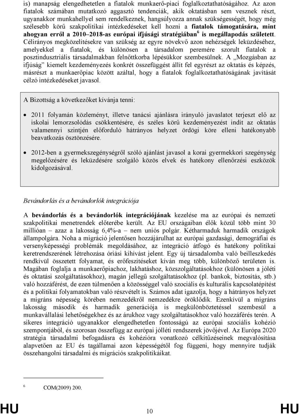 szakpolitikai intézkedéseket kell hozni a fiatalok támogatására, mint ahogyan erről a 2010 2018-as európai ifjúsági stratégiában 6 is megállapodás született.